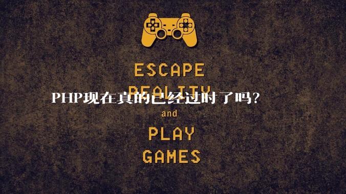 PHP现在真的已经过时了吗？