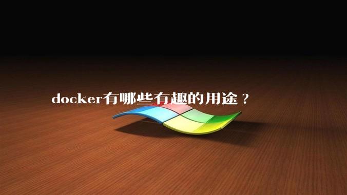 docker有哪些有趣的用途?