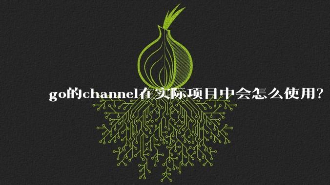 go的channel在实际项目中会怎么使用？