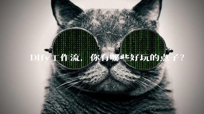 Dify工作流，你有哪些好玩的点子？