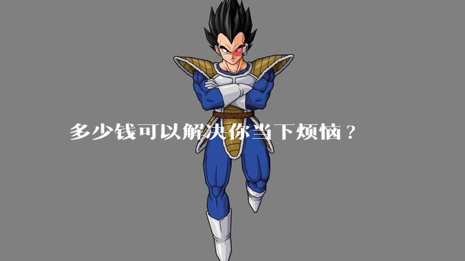 多少钱可以解决你当下烦恼?