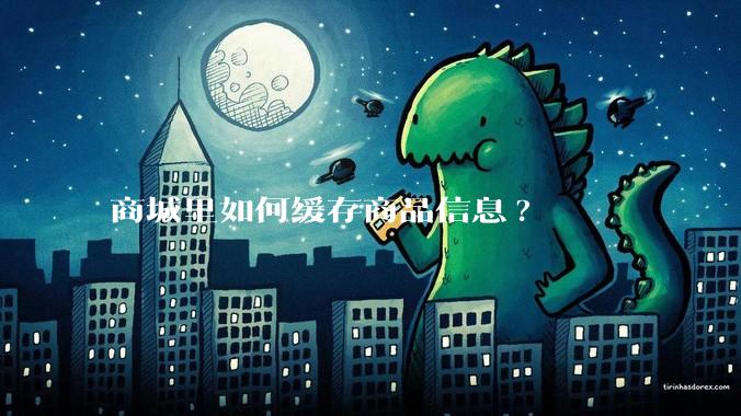 商城里如何缓存商品信息?