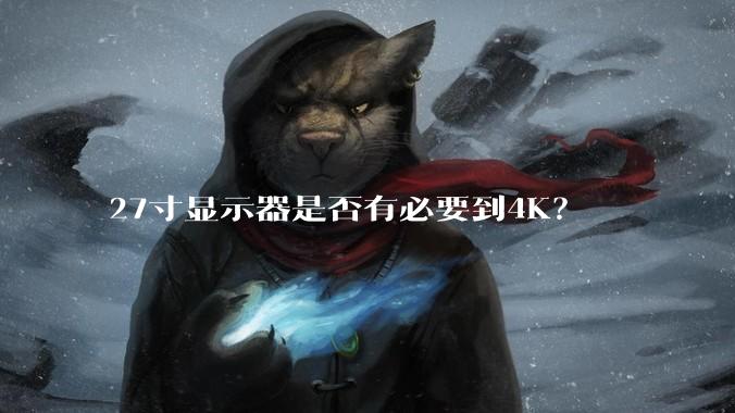 27寸显示器是否有必要到4K？