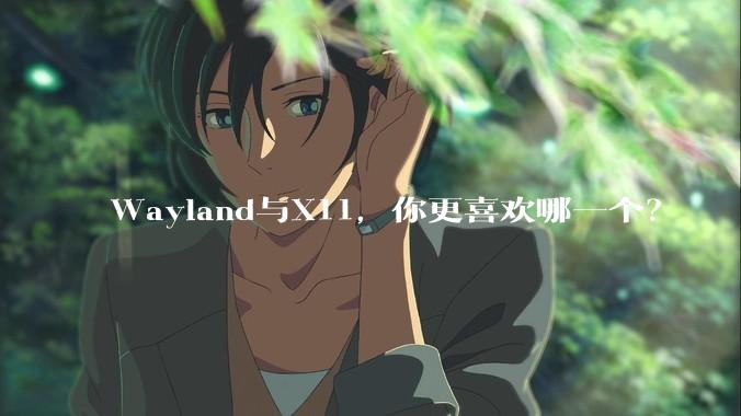 Wayland与X11，你更喜欢哪一个？