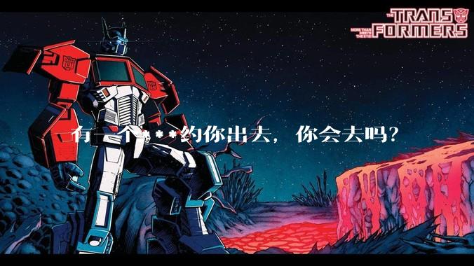 有一个***约你出去，你会去吗？