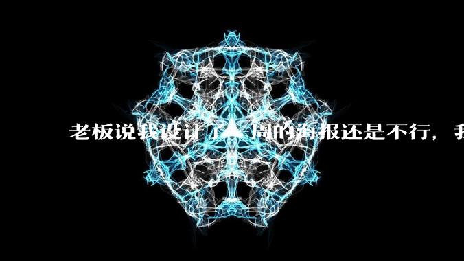 老板说我设计了一周的海报还是不行，我到底该怎么学啊？