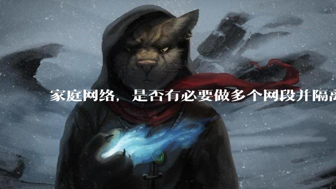 家庭网络，是否有必要做多个网段并隔离？