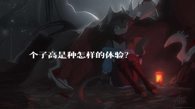 个子高是种怎样的体验？