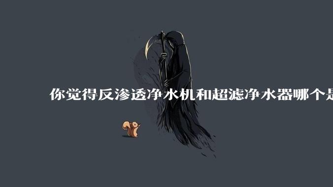 你觉得反渗透净水机和超滤净水器哪个是更适合厨房使用的？