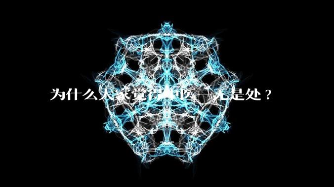 为什么大家觉得中医一无是处?