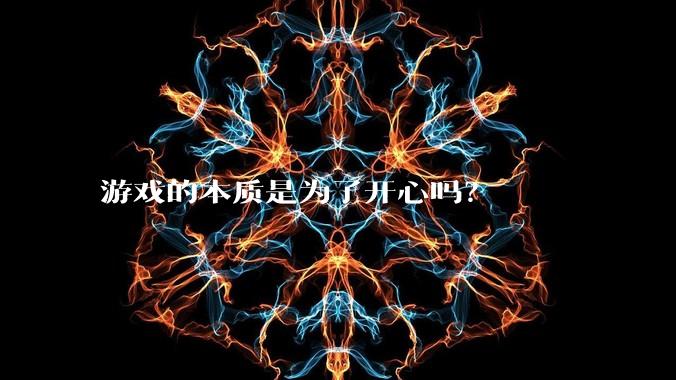 游戏的本质是为了开心吗？