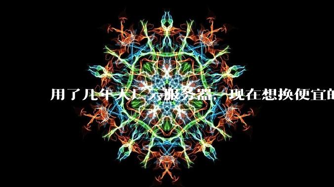 用了几年大厂云服务器，现在想换便宜的，有推荐的吗?