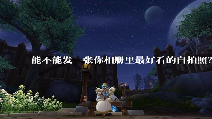 能不能发一张你相册里最好看的自拍照？