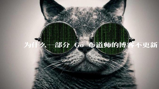 为什么一部分 Go 布道师的博客不更新了？