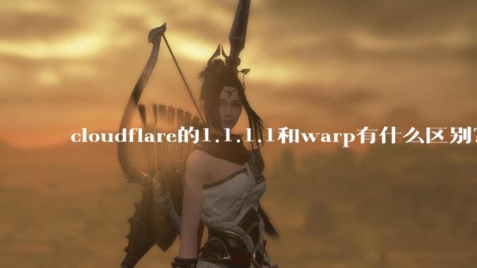 cloudflare的1.1.1.1和warp有什么区别？