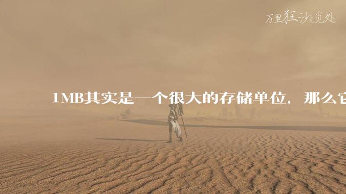 1MB其实是一个很大的存储单位，那么它的存储容量究竟有多大？