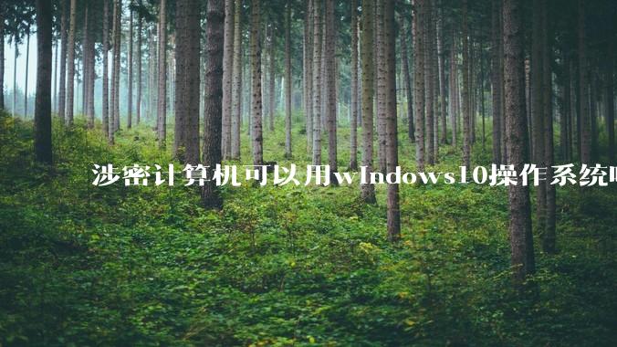 涉密计算机可以用windows10操作系统吗?
