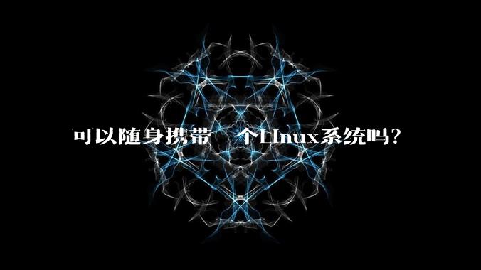 可以随身携带一个Linux系统吗？