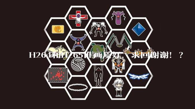 H264和H265谁画质好，求回谢谢！？