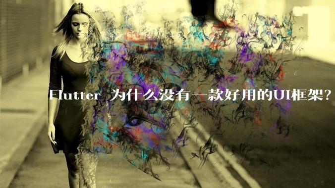 Flutter 为什么没有一款好用的UI框架？
