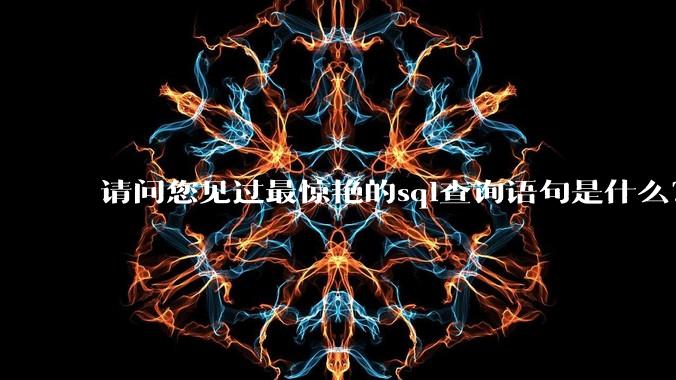 请问您见过最惊艳的sql查询语句是什么？