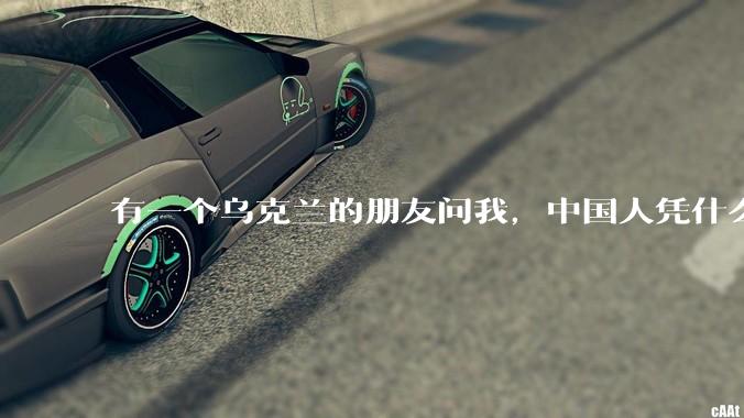 有一个乌克兰的朋友问我，中国人凭什么能享受和平，我该怎么说？