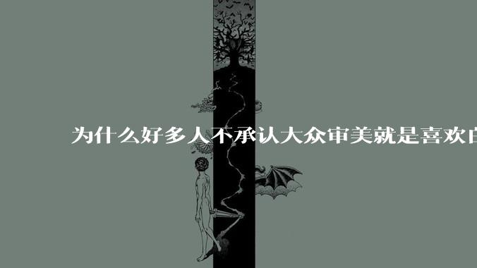 为什么好多人不承认大众审美就是喜欢白皮？