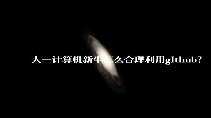 大一计算机新生怎么合理利用github？