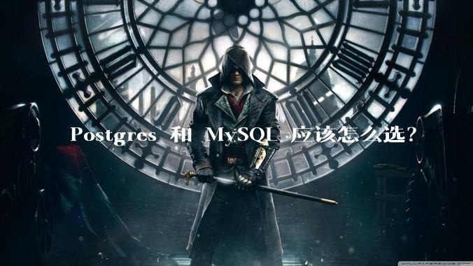 Postgres 和 MySQL 应该怎么选？