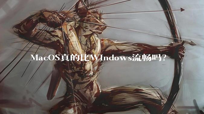 MacOS真的比Windows流畅吗？