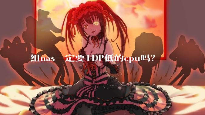 组nas一定要TDP低的cpu吗？