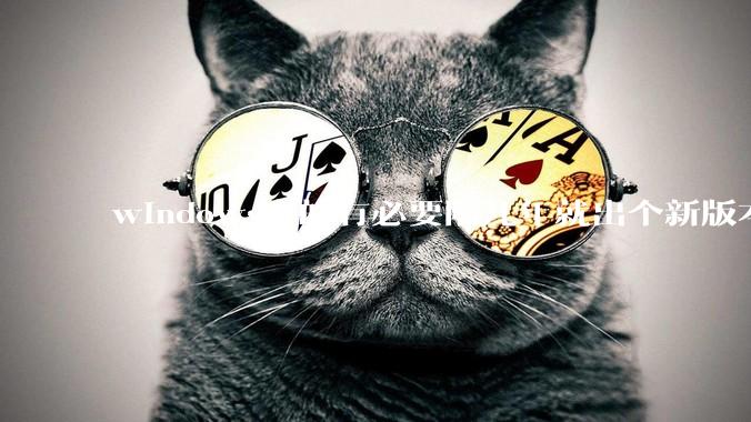 windows真的有必要隔几年就出个新版本吗？