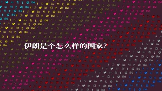 伊朗是个怎么样的国家？