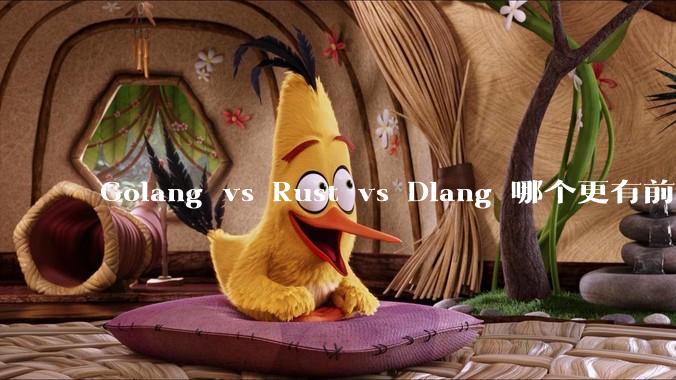 Golang vs Rust vs Dlang 哪个更有前途，哪位大牛这 3 门语言都用过？