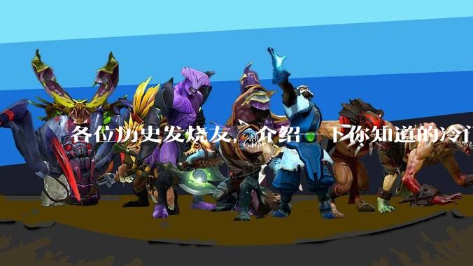 各位历史发烧友，介绍一下你知道的冷门史实或逆天史实？