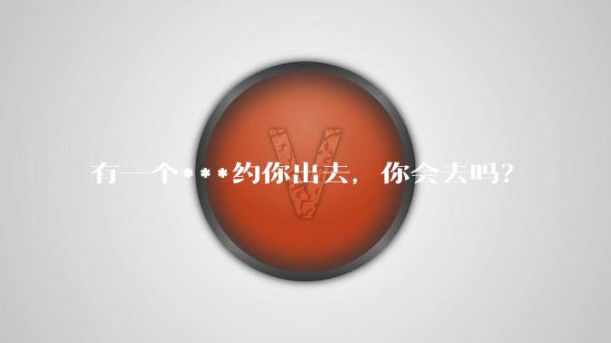 有一个***约你出去，你会去吗？