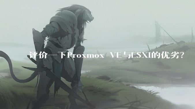 评价一下Proxmox VE与ESXi的优劣？
