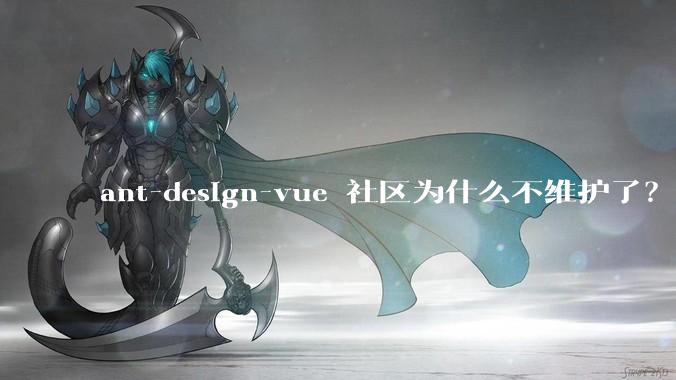 ant-design-vue 社区为什么不维护了？