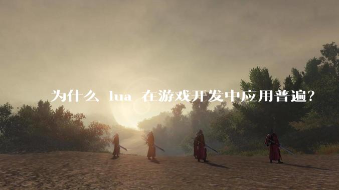 为什么 lua 在游戏开发中应用普遍？