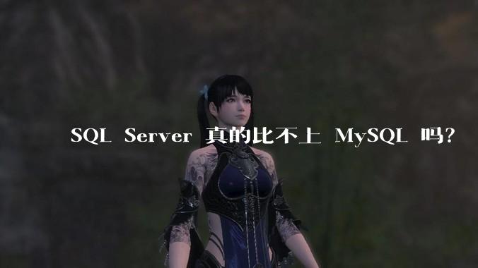 SQL Server 真的比不上 MySQL 吗？